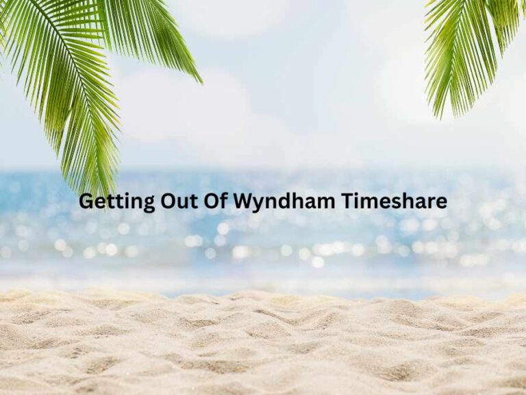 Getting Out Of Wyndham Timeshare: Escape Your Wyndham Timeshare Hassle-Free!